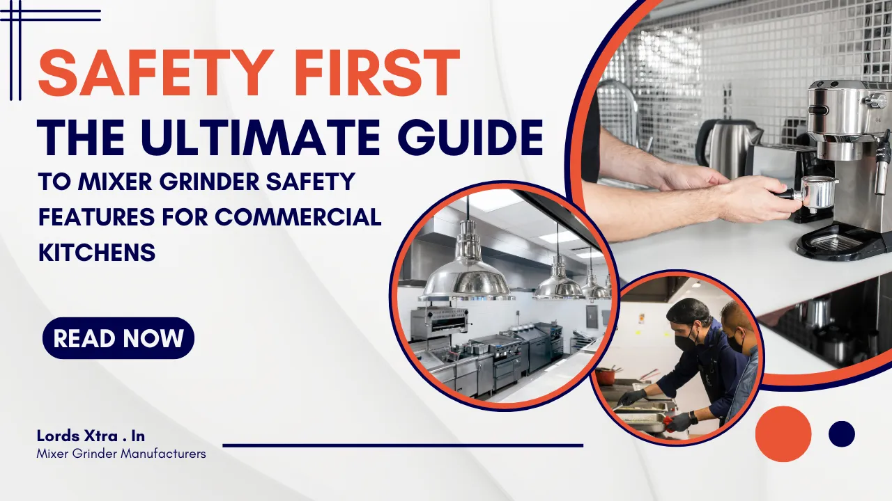 Safety First: The Ultimate Guide to Mixer Grinder Safety Features for Commercial Kitchens in 2026