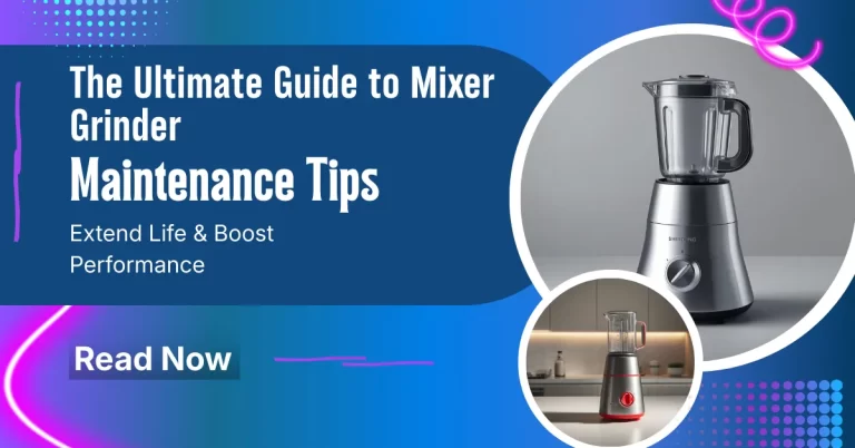 Mixer Grinder Maintenance Tips